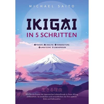 Ikigai in 5 Schritten, Taschenbuch von Michael Saito, Kiyomi Editionen, 978-94-037-9897-4