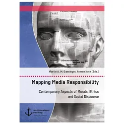 Mapping Media Responsibility. Contemporary Aspects of Morals, Ethics and Social Discourse, Fachbücher von Martin A. M. Gansinger, Ayman Kole
