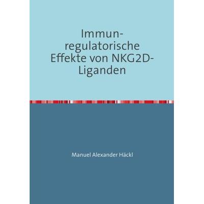 Immun-regulatorische Effekte von NKG2D-Liganden, Taschenbuch von Manuel Alexander Häckl, Epubli, 978-3-8442-9622-8