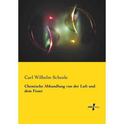 Chemische Abhandlung von der Luft und dem Feuer, Taschenbuch von Carl Wilhelm Scheele, BoD - Books on Demand, 978-3-95738-919-0