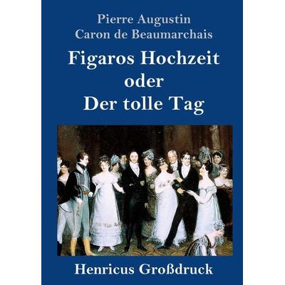 Figaros Hochzeit oder Der tolle Tag (Großdruck), Gebundene Ausgabe von Pierre Augustin Caron de Beaumarchais, BoD - Books on Demand, 978-3-8478-3959-0