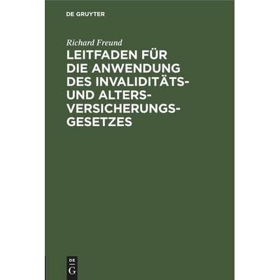 Leitfaden für die Anwendung des Invaliditäts- und Altersversicherungsgesetzes, Gebundene Ausgabe von Richard Freund, De Gruyter Mouton,