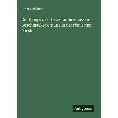Der Kampf des Horaz für eine bessere Geschmacksrichtung in der römischen Poesie, Gebundene Ausgabe von Ernst Neissner, Antigonos Verlag,