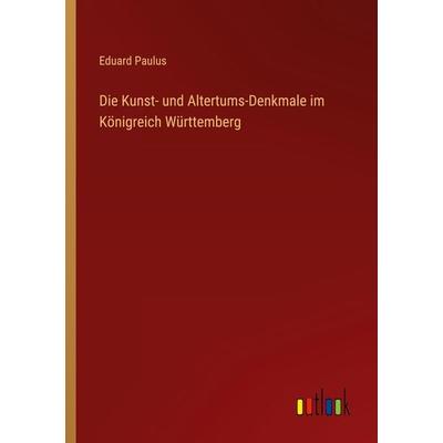 Die Kunst- und Altertums-Denkmale im Königreich Württemberg, Taschenbuch von Eduard Paulus, Outlook, 978-3-368-60980-1