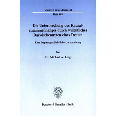 Die Unterbrechung des Kausalzusammenhanges durch willentliches Dazwischentreten eines Dritten., Taschenbuch von Michael A. Ling, Duncker & Humblot,
