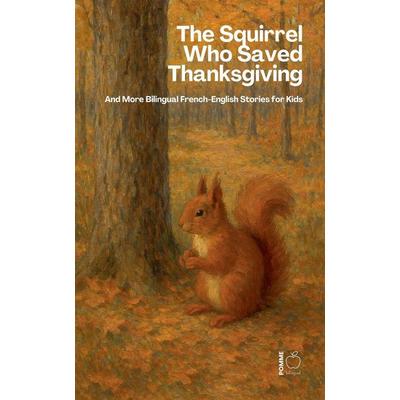 The Squirrel Who Saved Thanksgiving And More Bilingual French-English Stories for Kids, Taschenbuch von Pomme Bilingual, Pomme Bilingual