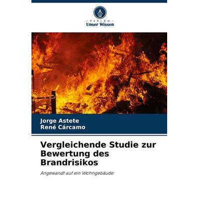 Vergleichende Studie zur Bewertung des Brandrisikos, Taschenbuch von Jorge Astete,René Cárcamo, Verlag Unser Wissen, 978-620-6-50467-2