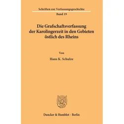 Die Grafschaftsverfassung der Karolingerzeit in den Gebieten östlich des Rheins., Fachbücher von Hans K. Schulze