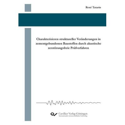 Charakterisieren struktureller Veränderungen in zementgebundenen Baustoffen durch akustische zerstörungsfreie Prüfverfahren, Taschenbuch von René