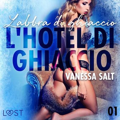 L'hotel di ghiaccio 1: Labbra di ghiaccio - breve racconto erotico - Vanessa Salt, Audio, 9788728222126