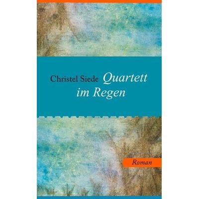 Quartett im Regen, Taschenbuch von Christel Siede, BoD – Books on Demand, 978-3-7412-9155-5