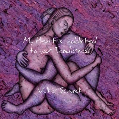 My Heart is addicted to your Tenderness, Taschenbuch von Volker Schunck, Epubli, 978-3-7467-2640-3