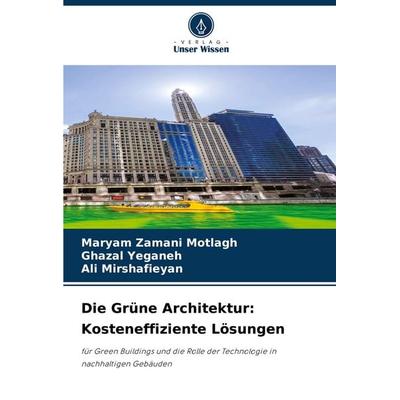 Die Grüne Architektur: Kosteneffiziente Lösungen, Taschenbuch von Maryam Zamani Motlagh,Ghazal Yeganeh,Ali Mirshafieyan, Verlag Unser Wissen,
