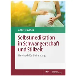 Selbstmedikation in Schwangerschaft und Stillzeit, Ratgeber von Annette Abhau