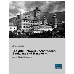 Die Alte Schweiz - Stadtbilder, Baukunst und Handwerk, Sachbücher von Artur Weese