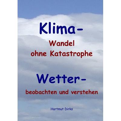 Klima - Wandel statt Katastrophe, Taschenbuch von Hartmut Dirks, BoD – Books on Demand, 978-3-8334-9282-2