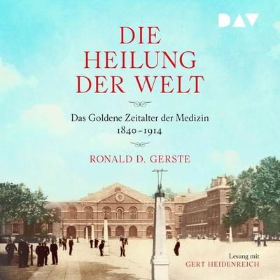 Die Heilung der Welt. Das Goldene Zeitalter der Medizin 1840–1914 - Ronald D. Gerste, Audio, 9783742420589