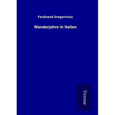 Wanderjahre in Italien, Gebundene Ausgabe von Ferdinand Gregorovius, BoD - Books on Demand