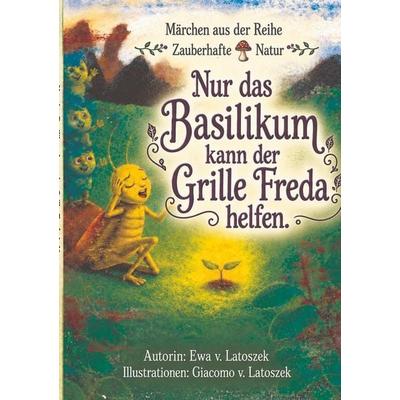 Nur das Basilikum kann der Grille Freda helfen, Taschenbuch von Ewa Latoszek, Tolino media, 978-3-695-69730-4