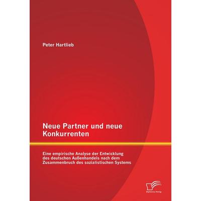 Neue Partner und neue Konkurrenten: Eine empirische Analyse der Entwicklung des deutschen Außenhandels nach dem Zusammenbruch des sozialistischen