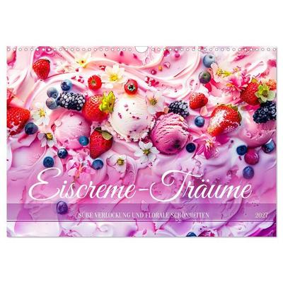 Eiscreme-Träume - Süße Verlockung und florale Schönheiten (Wandkalender 2027 DIN A3 quer), CALVENDO Monatskalender