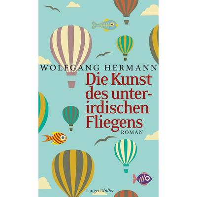 Die Kunst des unterirdischen Fliegens, Taschenbuch von Wolfgang Hermann, Langen-Müller, 978-3-7844-3517-6