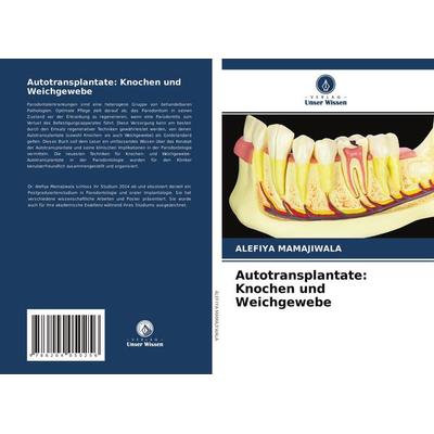 Autotransplantate: Knochen und Weichgewebe, Taschenbuch von Alefiya Mamajiwala, Verlag Unser Wissen, 978-620-4-05025-6