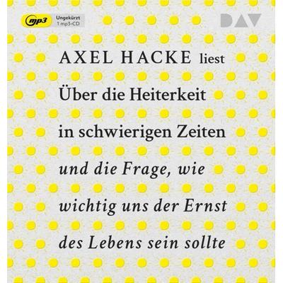 Über die Heiterkeit in schwierigen Zeiten und die Frage, wie wichtig uns der Ernst des Lebens sein sollte - Axel Hacke, Audio, 9783742430212