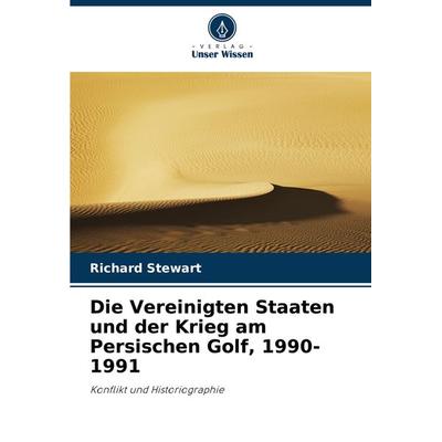 Die Vereinigten Staaten und der Krieg am Persischen Golf, 1990-1991, Taschenbuch von Richard Stewart, Verlag Unser Wissen, 978-620-8-06952-0