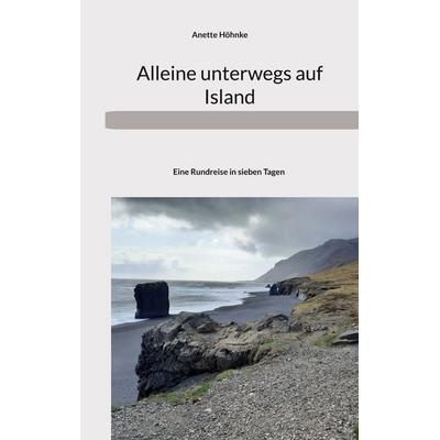 Alleine unterwegs auf Island, Taschenbuch von Anette Höhnke, BoD – Books on Demand, 978-3-7693-0870-9