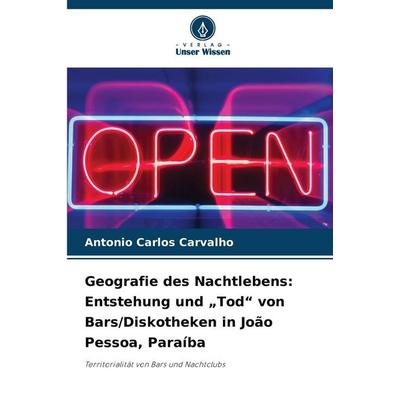 Geografie des Nachtlebens: Entstehung und 'Tod' von Bars/Diskotheken in João Pessoa, Paraíba, Taschenbuch von Antonio Carlos Carvalho, Verlag Unser