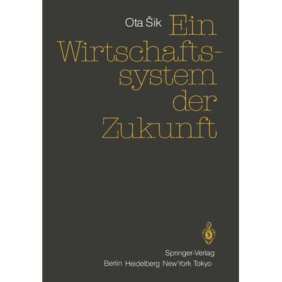 Ein Wirtschaftssystem der Zukunft, Taschenbuch von Ota Sik, Springer Berlin, 978-3-540-15137-1