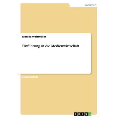 Einführung in die Medienwirtschaft, Taschenbuch von Monika Welzmüller, GRIN, 978-3-640-98284-4