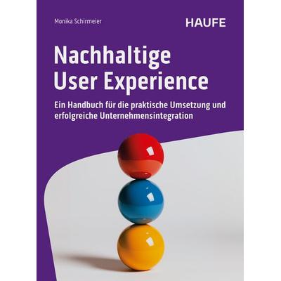 Nachhaltige User Experience, Taschenbuch von Monika Schirmeier, Haufe-Lexware, 978-3-648-18162-1
