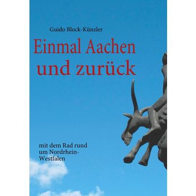 Einmal Aachen und zurück, Taschenbuch von Guido Block-Künzler, BoD – Books on Demand, 978-3-8391-8933-7