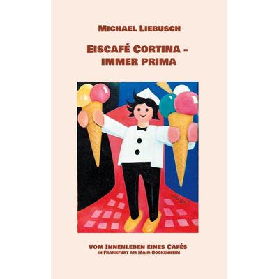 Eiscafé Cortina - immer prima, Taschenbuch von Michael Liebusch, BoD – Books on Demand, 978-3-7578-3036-6