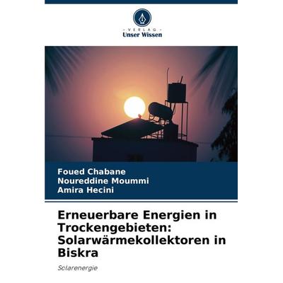 Erneuerbare Energien in Trockengebieten: Solarwärmekollektoren in Biskra, Taschenbuch von Foued Chabane,Noureddine Moummi,Amira Hecini, Verlag Unser