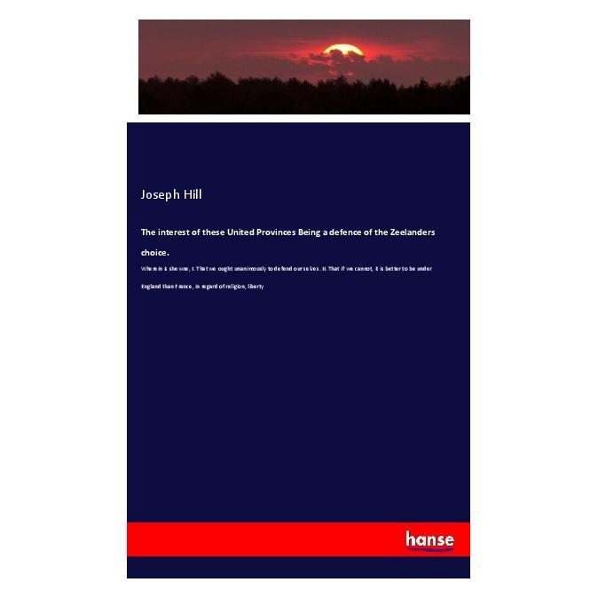 Hansebooks The interest of these United Provinces Being a defence of the Zeelanders choice. (Englisch, Softcover, Joseph Hill) (56011909)