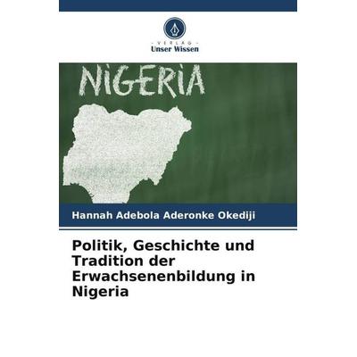 Politik, Geschichte und Tradition der Erwachsenenbildung in Nigeria, Taschenbuch von Hannah Adebola Aderonke Okediji, Verlag Unser Wissen,