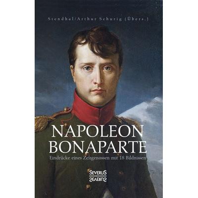 Napoleon Bonaparte. Eindrücke eines Zeitgenossen mit 18 Bildnissen, Taschenbuch von Marie-Henri Stendhal, Severus Verlag, 978-3-96345-284-0