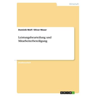 Leistungsbeurteilung und Mitarbeiterbeteiligung, Taschenbuch von Dominik Wolf,Oliver Moser, GRIN, 978-3-638-77277-8