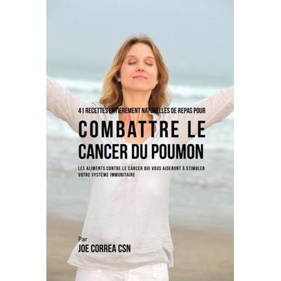 41 Recettes Entièrement Naturelles de Repas pour Combattre le Cancer du Poumon, Taschenbuch von Joe Correa, Live Stronger Faster, 978-1-63531-168-6