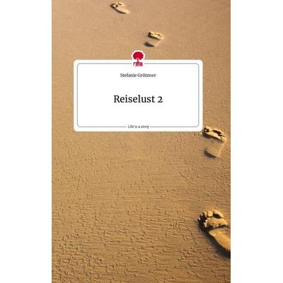 Reiselust 2. Life is a Story - story.one, Gebundene Ausgabe von Stefanie Grötzner, Story.one publishing, 978-3-7108-2066-3