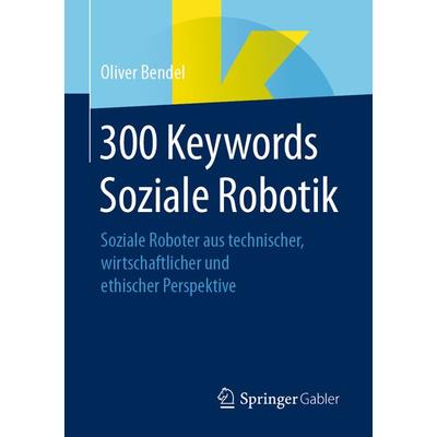 300 Keywords Soziale Robotik, Taschenbuch von Oliver Bendel, Springer Fachmedien Wiesbaden GmbH, 978-3-658-34832-8