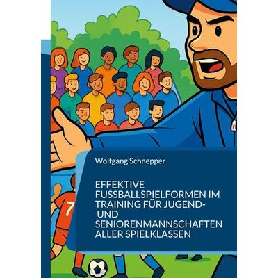 Effektive Fußballspielformen im Training für Jugend- und Seniorenmannschaften aller Spielklassen, Taschenbuch von Wolfgang Schnepper, BoD – Books on