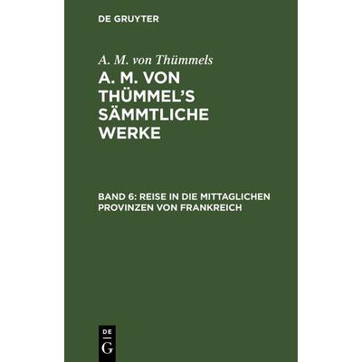 Reise in die mittaglichen Provinzen von Frankreich, Gebundene Ausgabe von A. M. Thümmels, De Gruyter, 978-3-11-119453-0