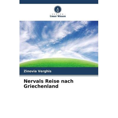 Nervals Reise nach Griechenland, Taschenbuch von Zinovia Verghis, Verlag Unser Wissen, 978-620-5-98301-0