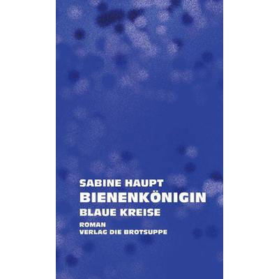 Bienenkönigin. Blaue Kreise, Gebundene Ausgabe von Sabine Haupt, Brotsuppe, 978-3-03867-106-0