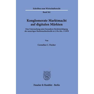 Konglomerate Marktmacht auf digitalen Märkten, Taschenbuch von Cornelius C. Fischer, Duncker & Humblot, 978-3-428-19454-4
