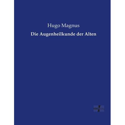 Die Augenheilkunde der Alten, Taschenbuch von Hugo Magnus, Vero Verlag, 978-3-7372-1157-4